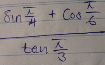 frac sin  π /4 +cos  π /6 tan  π /3 