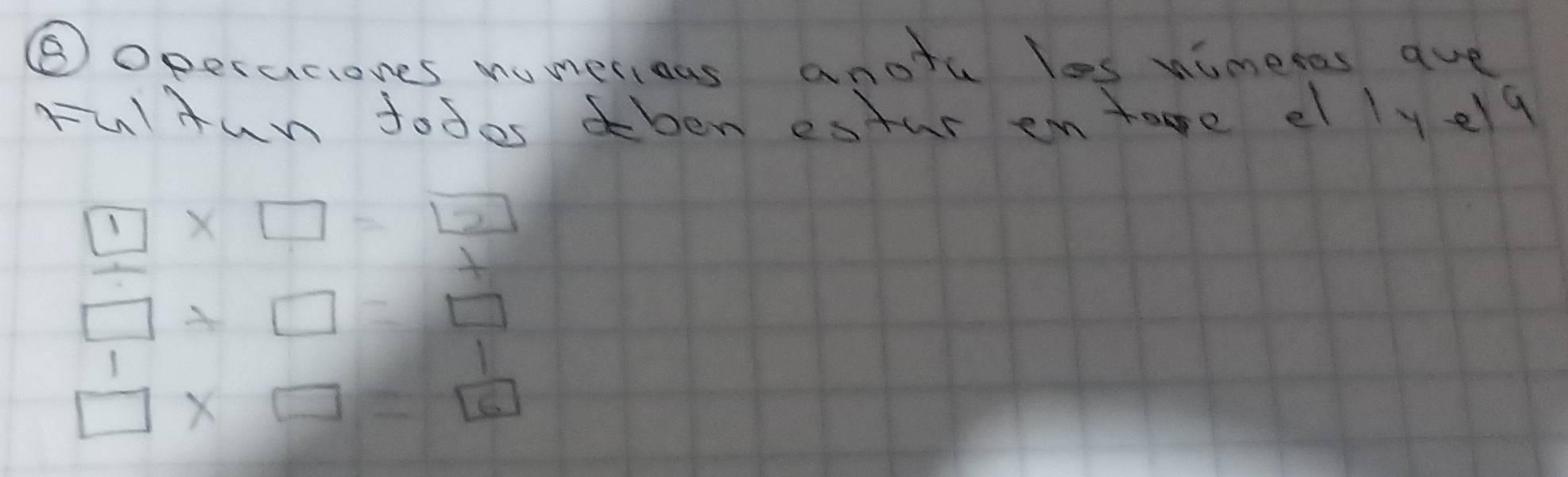 ③operaciones numerieas anotu les nimeres ave 
FulHun todos ben estur entage el ly elg
□ * □ =□
□ +□ =□
1
□ * □ =□