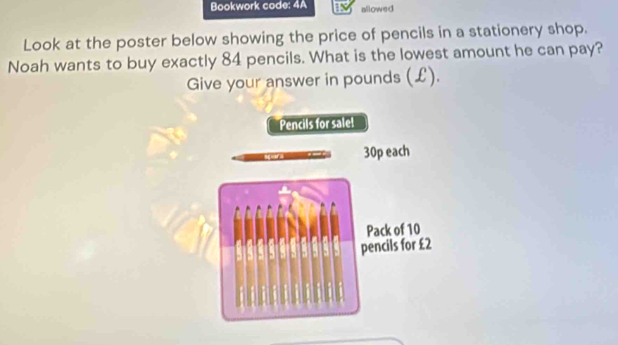 Bookwork code: 4A allowed 
Look at the poster below showing the price of pencils in a stationery shop. 
Noah wants to buy exactly 84 pencils. What is the lowest amount he can pay? 
Give your answer in pounds (£).