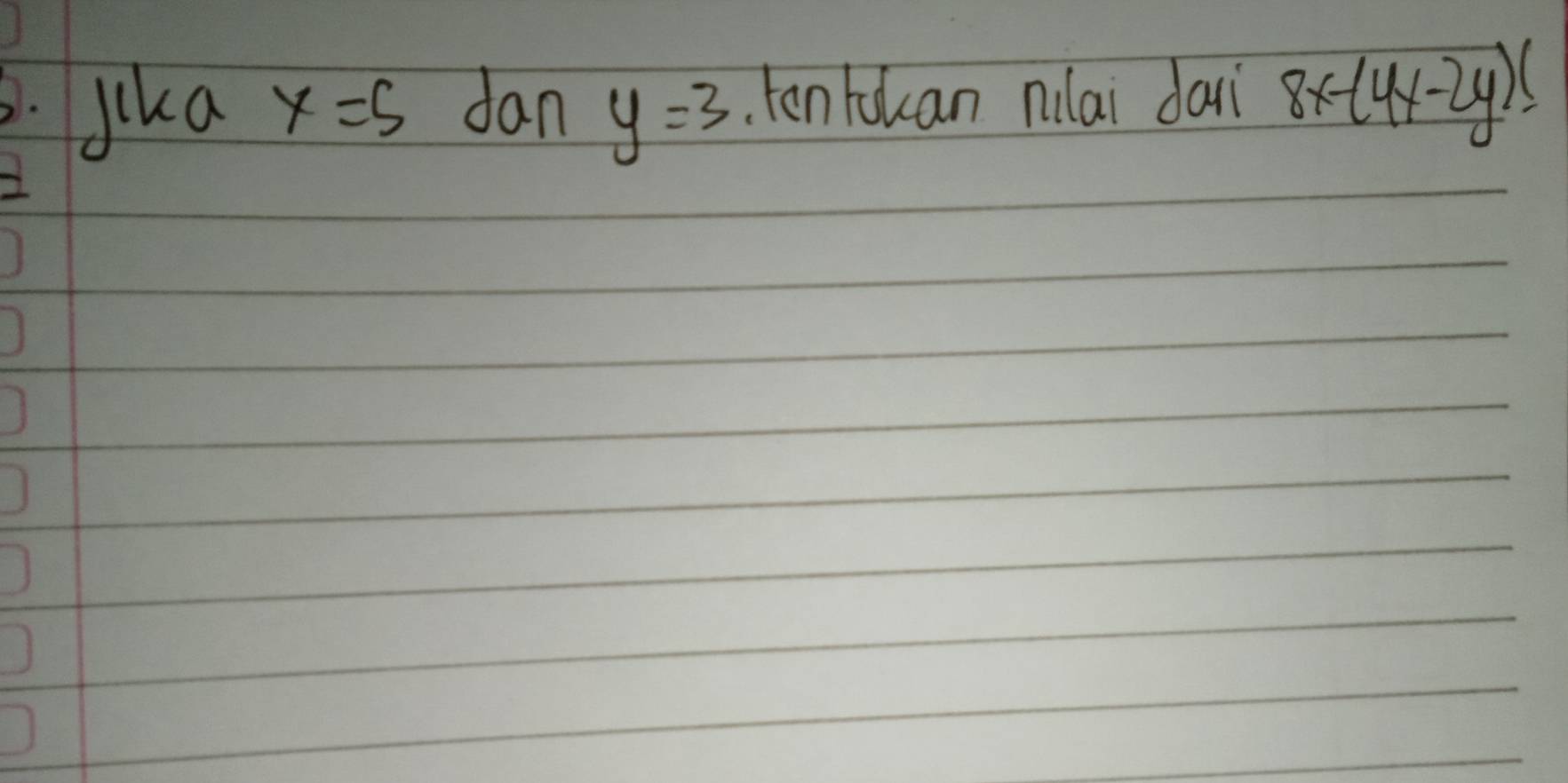 Jika x=5 dan y=3. ten tokan nilai daii 8x-(4x-2y)≤