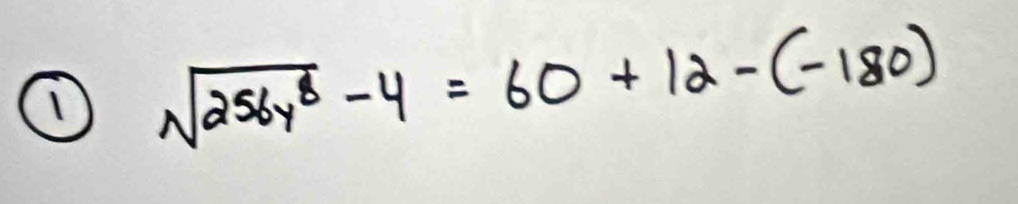 1 sqrt(256y^8)-4=60+12-(-180)