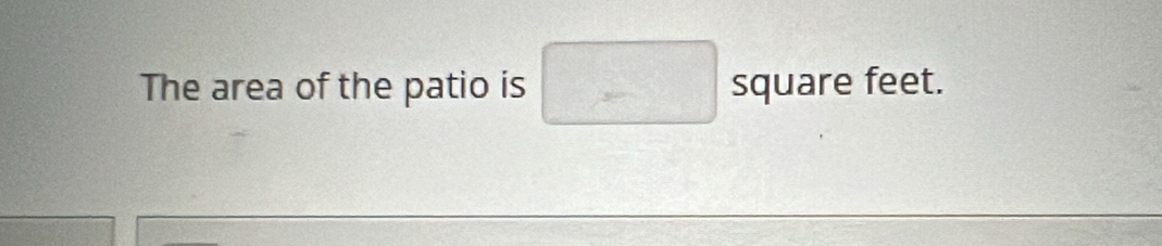 The area of the patio is □ squarefeet.