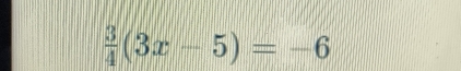  3/4 (3x-5)=-6