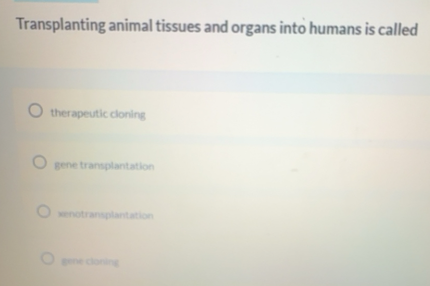 Solved: Transplanting animal tissues and organs into humans is called ...
