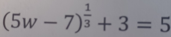 (5w-7)^ 1/3 +3=5