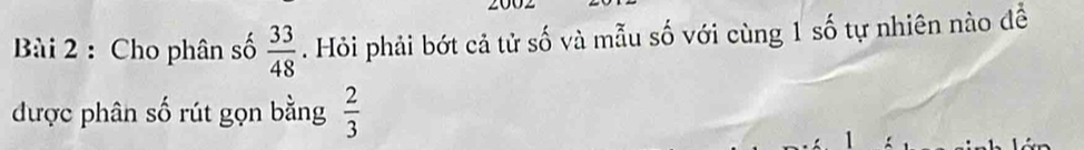 Cho phân số  33/48 . Hỏi phải bớt cả tử số và mẫu số với cùng 1 số tự nhiên nào để 
được phân số rút gọn bằng  2/3 