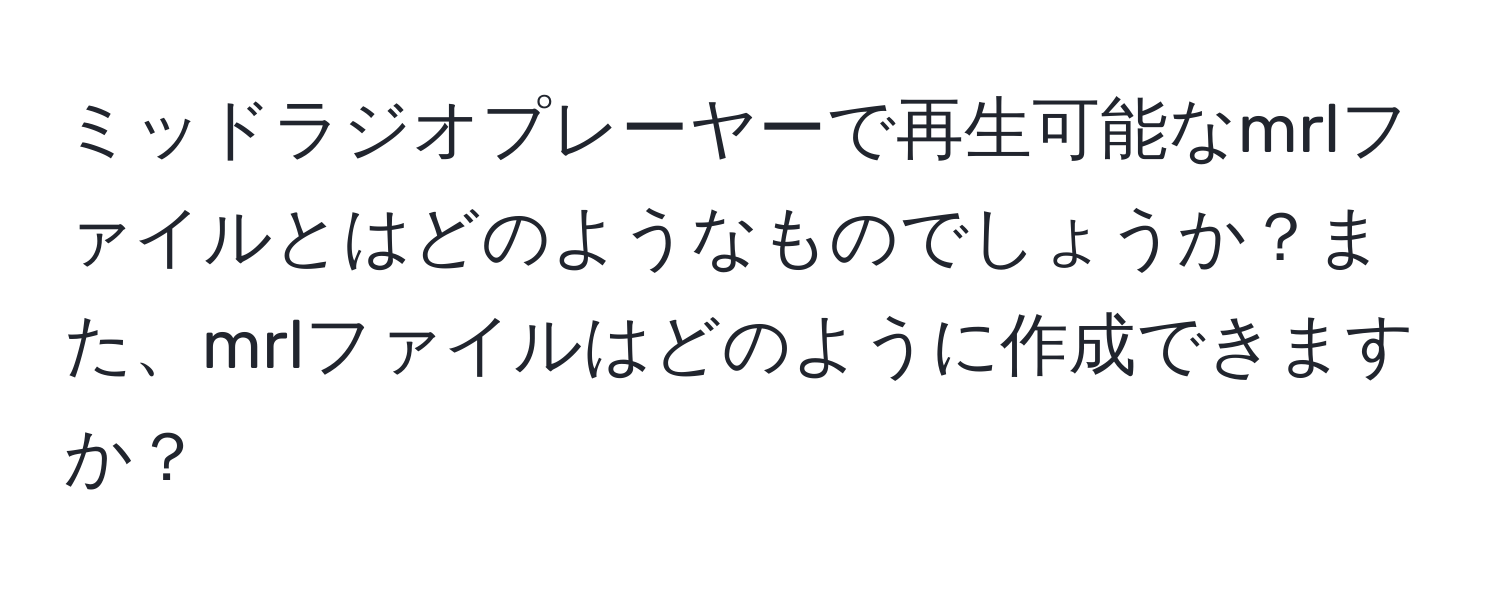 ミッドラジオプレーヤーで再生可能なmrlファイルとはどのようなものでしょうか？また、mrlファイルはどのように作成できますか？