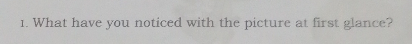 What have you noticed with the picture at first glance?
