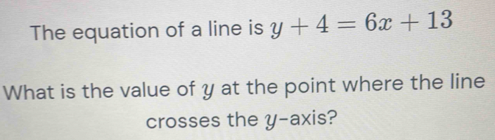 Solved: The equation of a line is y+4=6x+13 What is the value of y at ...