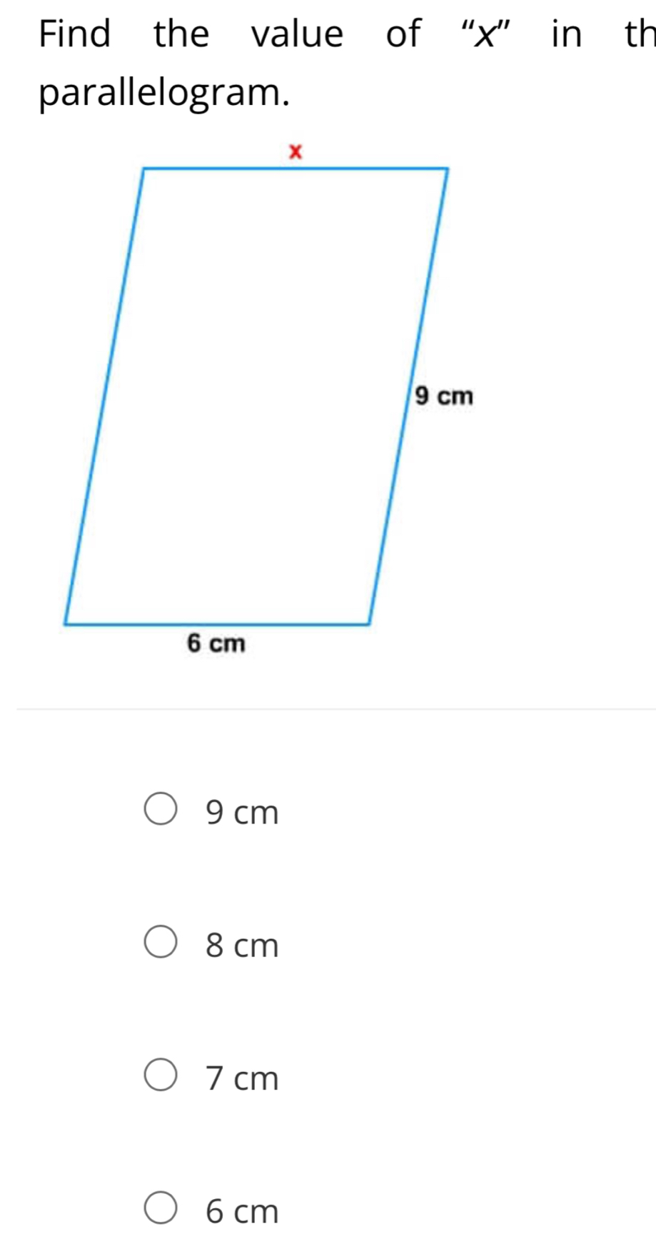 Find the value of “ x ” in th
parallelogram.
9 cm
8 cm
7 cm
6 cm