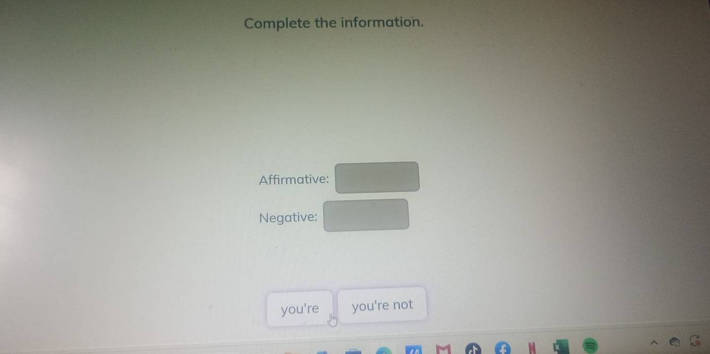 Complete the information.
Affirmative:
Negative:
you're you're not