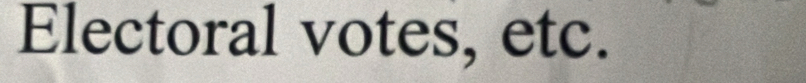 Electoral votes, etc.