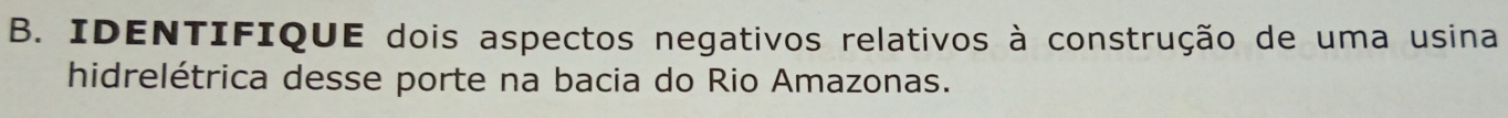 IDENTIFIQUE dois aspectos negativos relativos à construção de uma usina 
hidrelétrica desse porte na bacia do Rio Amazonas.