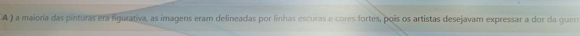 DA ) a maioria das pinturas era figurativa, as imagens eram delineadas por linhas escuras e cores fortes, pois os artistas desejavam expressar a dor da guer