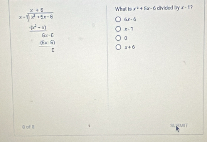 beginarrayr x+6 x-encloselongdiv 9x^(2+5x-6) frac -(x^(2-x))6x+6  (-2x+6)/6 endarray
What is x^2+5x-6 divided by x-1 ?
6x-6
x-1
0
x+6
B of 8 SLEMIT