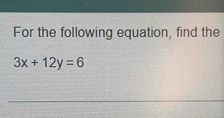 For the following equation, find the
3x+12y=6