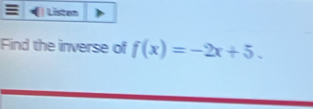 Listen 
Find the inverse of f(x)=-2x+5.