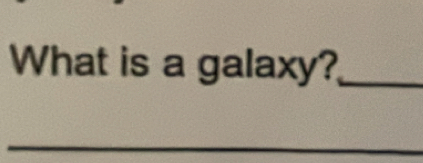 What is a galaxy?_ 
_