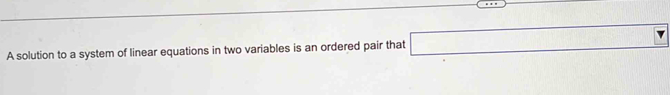 A solution to a system of linear equations in two variables is an ordered pair that □