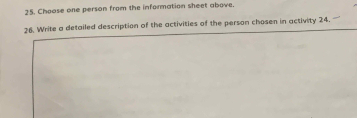 Choose one person from the information sheet above. 
26. Write a detailed description of the activities of the person chosen in activity 24.