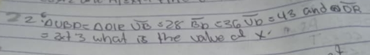 22^6· Delta UB penole eoverline UB=28overline BD=36overline UD=43 and overline OR
=2x+3 what is the value c x
4