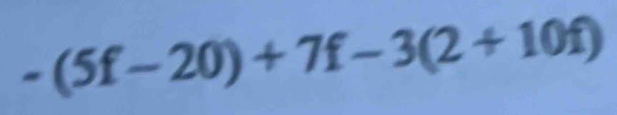 -(5f-20)+7f-3(2+10f)