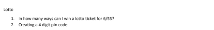 Lotto 
1. In how many ways can I win a lotto ticket for 6/55? 
2. Creating a 4 digit pin code.