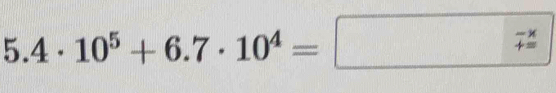 5.4· 10^5+6.7· 10^4=□