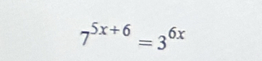 7^(5x+6)=3^(6x)