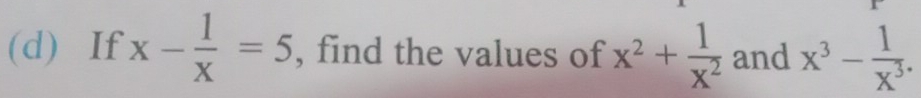 If x- 1/x =5 , find the values of x^2+ 1/x^2  and x^3- 1/x^3 .