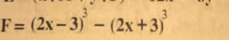 F=(2x-3)^3-(2x+3)^3