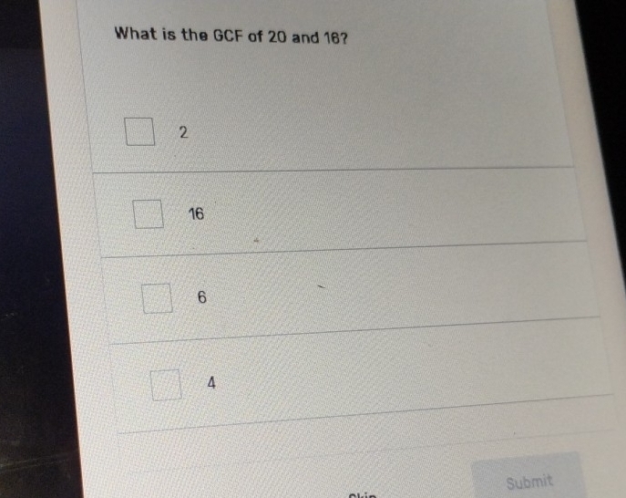 What is the GCF of 20 and 16? 
Submit