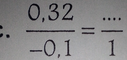  (0,32)/-0,1 = (...)/1 