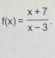 f(x)= (x+7)/x-3 .