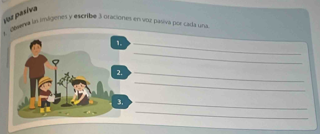 Voz pasíva 
tObserva las imágenes y escribe 3 oraciones en voz pasiva por cada una. 
_ 
_ 
_ 
_ 
_ 
_