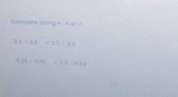 Compare using . c □ 
2.4* 3= +35=28
6 3^6=3^(6-)-33^(38)