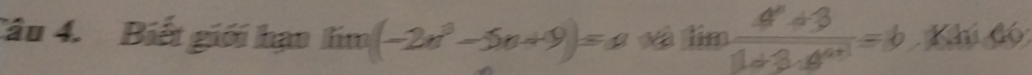Biết giới hạo lim (-2n^3-5n+9)=n limlimits  (4^x+3)/1+3· 4^(4x) =b Khi đó