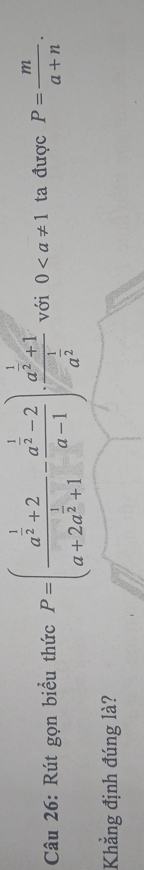 Rút gọn biểu thức P=(frac a^(frac 1)2+2a+2a^(frac 1)2+1-frac a^(frac 1)2-2a-1)· frac a^(frac 1)2+1a^2 với 0 ta được P= m/a+n . 
Khẳng định đúng là?