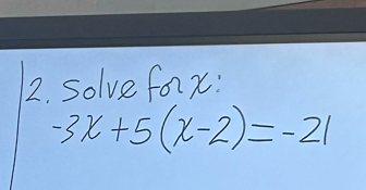 solve forx:
-3x+5(x-2)=-21