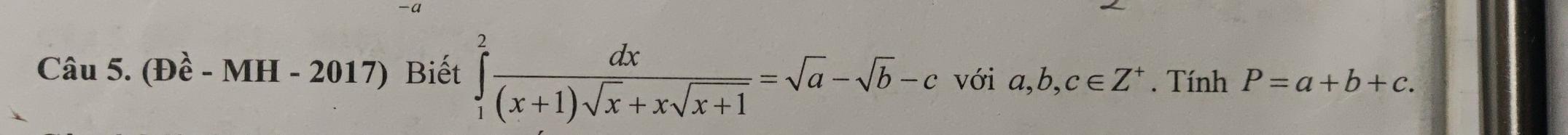 ( Dhat e - M] H-2017) Biết ∈tlimits _1^(2frac dx)(x+1)sqrt(x)+xsqrt(x+1)=sqrt(a)-sqrt(b)-c V vớ a,b,c∈ Z^+. Tính P=a+b+c.