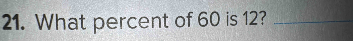 What percent of 60 is 12?_