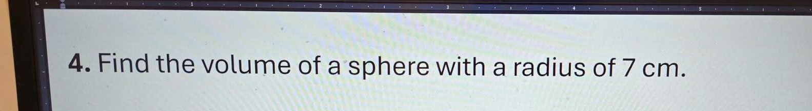 Find the volume of a sphere with a radius of 7 cm.