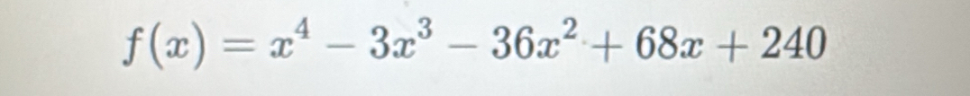 f(x)=x^4-3x^3-36x^2+68x+240