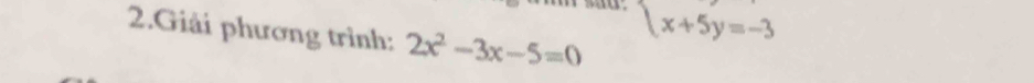 Giải phương trình: 2x^2-3x-5=0
x+5y=-3