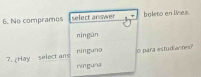 No compramos select answer boleto en línea.
ningún
7. ¿Hay select ans ninguno o para estudiantes?
ninguna