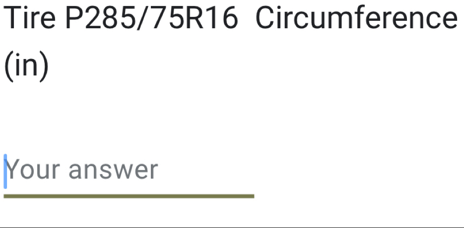 Tire P285/75R16 Circumference 
(in) 
Your answer