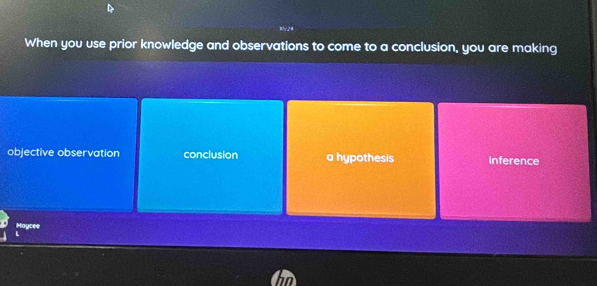 When you use prior knowledge and observations to come to a conclusion, you are making
objective observation conclusion a hypothesis inference
Moycee