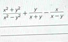  (x^2+y^2)/x^2-y^2 + y/x+y - x/x-y 