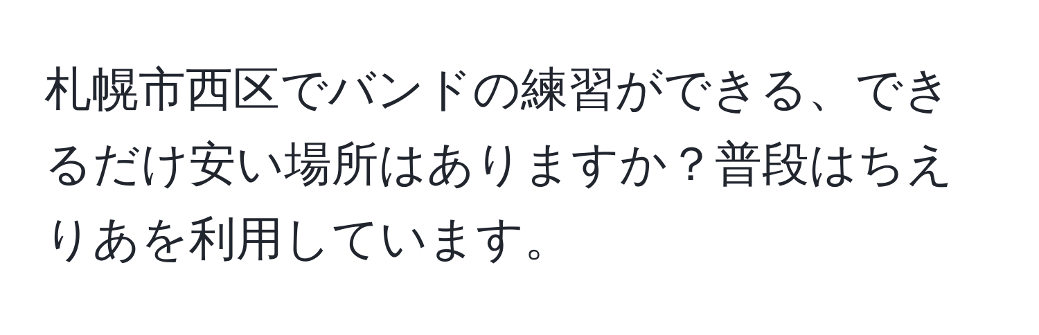 札幌市西区でバンドの練習ができる、できるだけ安い場所はありますか？普段はちえりあを利用しています。