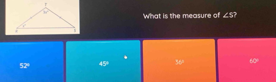 What is the measure of ∠ S ?
52°
45°
36°
60°